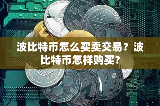 波比特币怎么买卖交易？波比特币怎样购买？