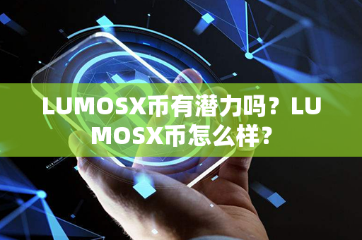 LUMOSX币有潜力吗？LUMOSX币怎么样？