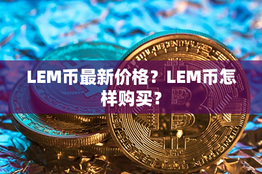 LEM币最新价格？LEM币怎样购买？