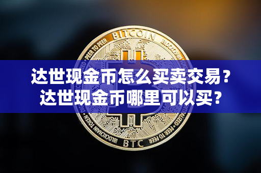 达世现金币怎么买卖交易？达世现金币哪里可以买？