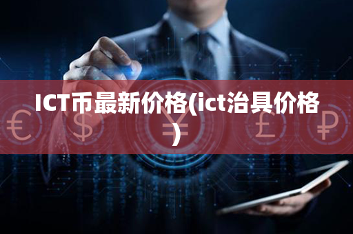 ICT币最新价格(ict治具价格)