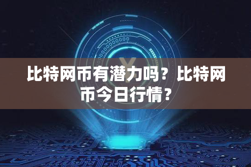 比特网币有潜力吗？比特网币今日行情？