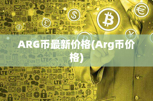 ARG币最新价格(Arg币价格)