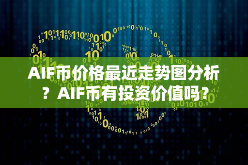 AIF币价格最近走势图分析？AIF币有投资价值吗？