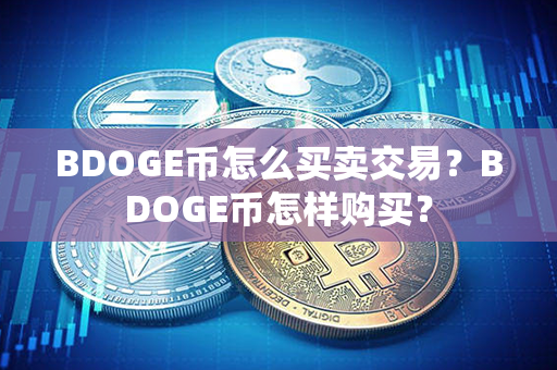 BDOGE币怎么买卖交易？BDOGE币怎样购买？