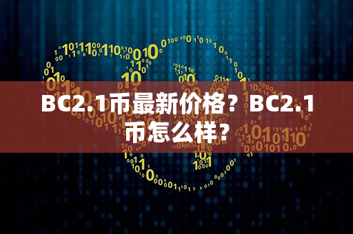 BC2.1币最新价格？BC2.1币怎么样？