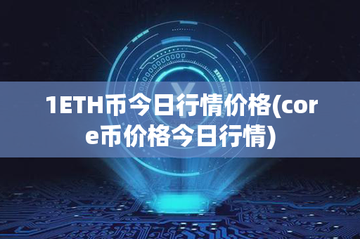 1ETH币今日行情价格(core币价格今日行情)