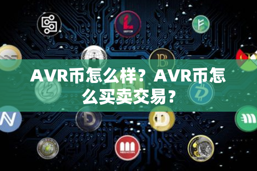 AVR币怎么样？AVR币怎么买卖交易？