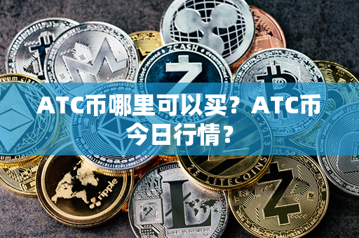 ATC币哪里可以买？ATC币今日行情？