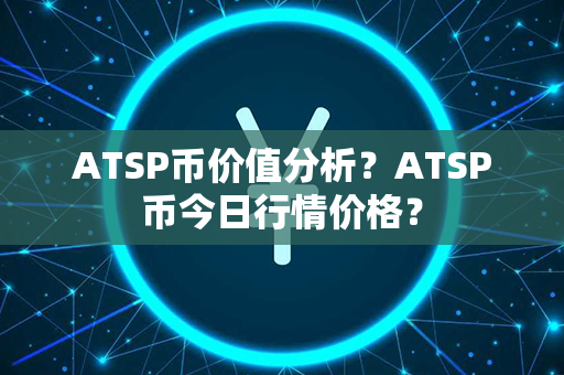 ATSP币价值分析？ATSP币今日行情价格？