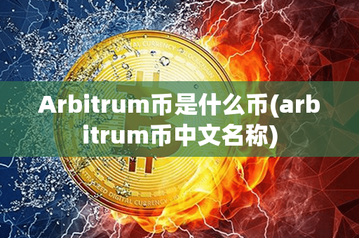 Arbitrum币是什么币(arbitrum币中文名称)