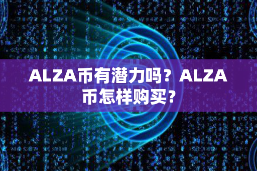 ALZA币有潜力吗？ALZA币怎样购买？