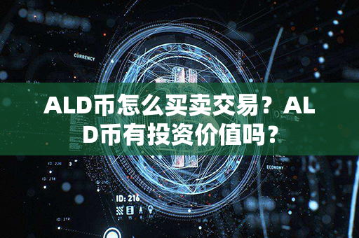 ALD币怎么买卖交易？ALD币有投资价值吗？