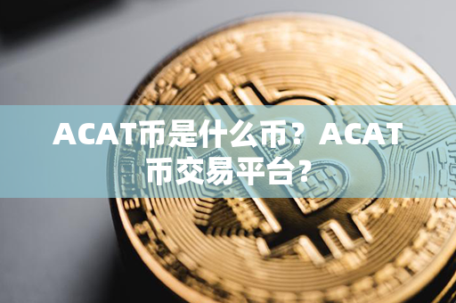 ACAT币是什么币？ACAT币交易平台？