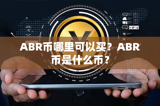 ABR币哪里可以买？ABR币是什么币？