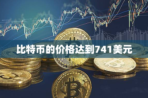 比特币的价格达到741美元