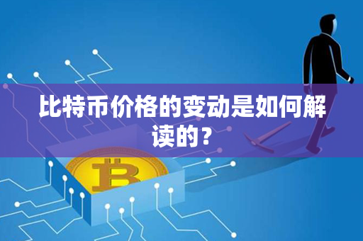 比特币价格的变动是如何解读的？