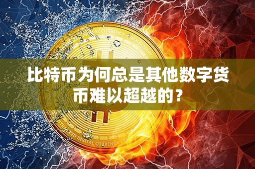 比特币为何总是其他数字货币难以超越的？