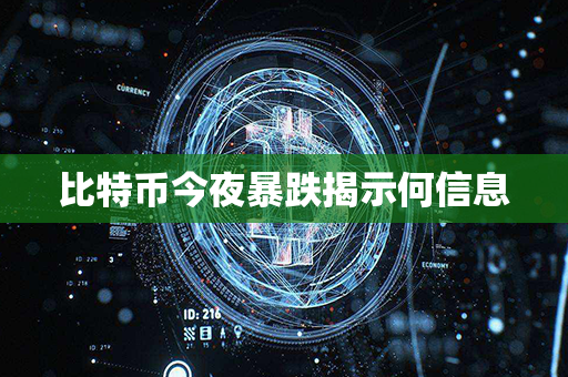 比特币今夜暴跌揭示何信息