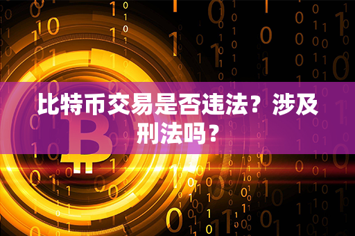 比特币交易是否违法？涉及刑法吗？