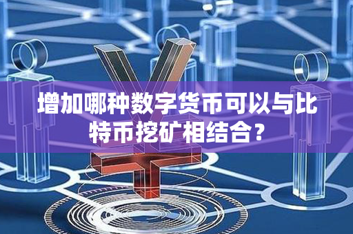 增加哪种数字货币可以与比特币挖矿相结合？