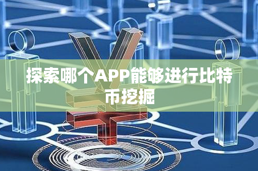 探索哪个APP能够进行比特币挖掘