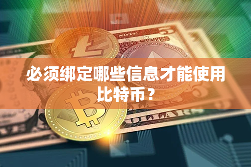 必须绑定哪些信息才能使用比特币？