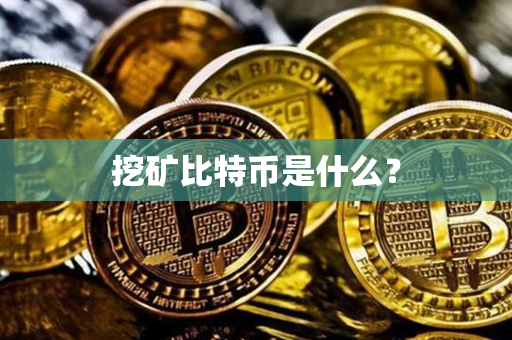 挖矿比特币是什么？