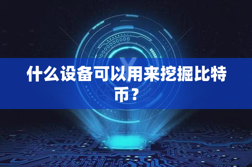 什么设备可以用来挖掘比特币？