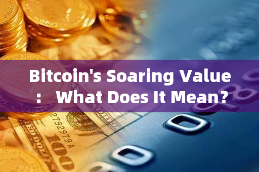 Bitcoin's Soaring Value： What Does It Mean？