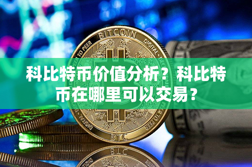 科比特币价值分析？科比特币在哪里可以交易？