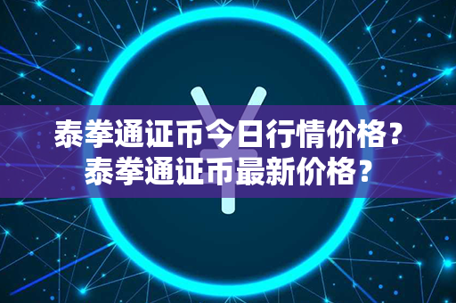 泰拳通证币今日行情价格？泰拳通证币最新价格？