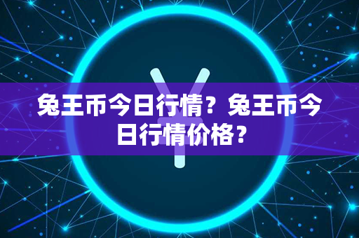 兔王币今日行情？兔王币今日行情价格？