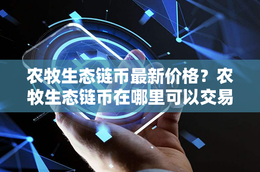 农牧生态链币最新价格？农牧生态链币在哪里可以交易？