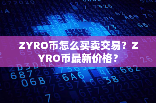 ZYRO币怎么买卖交易？ZYRO币最新价格？