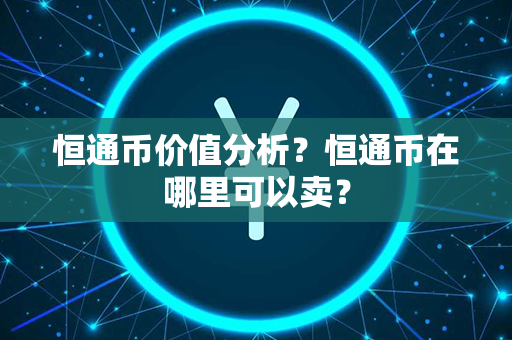 恒通币价值分析？恒通币在哪里可以卖？