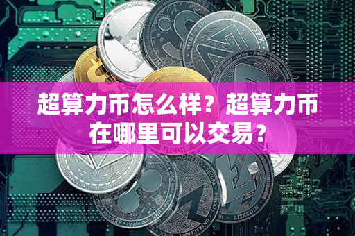 超算力币怎么样？超算力币在哪里可以交易？