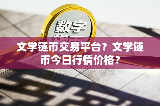 文学链币交易平台？文学链币今日行情价格？