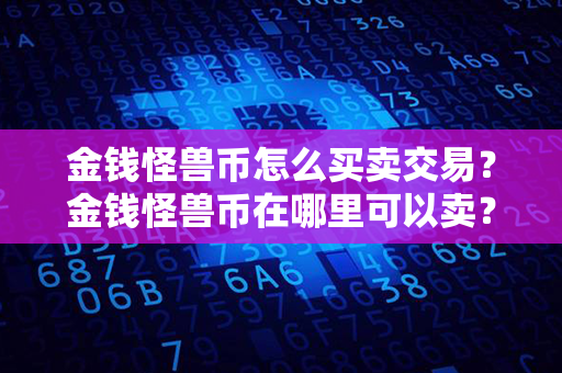 金钱怪兽币怎么买卖交易？金钱怪兽币在哪里可以卖？