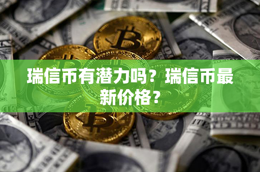 瑞信币有潜力吗？瑞信币最新价格？