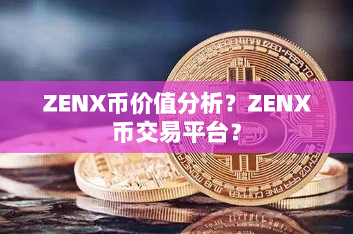 ZENX币价值分析？ZENX币交易平台？