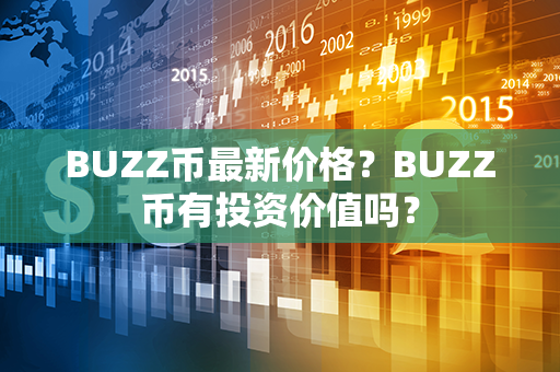 BUZZ币最新价格？BUZZ币有投资价值吗？