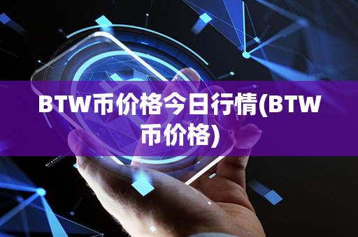 BTW币价格今日行情(BTW币价格)