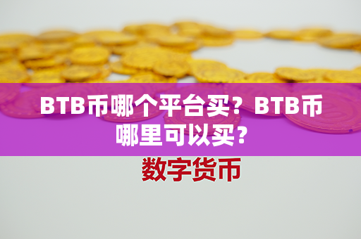 BTB币哪个平台买？BTB币哪里可以买？