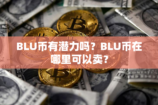 BLU币有潜力吗？BLU币在哪里可以卖？