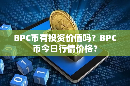 BPC币有投资价值吗？BPC币今日行情价格？