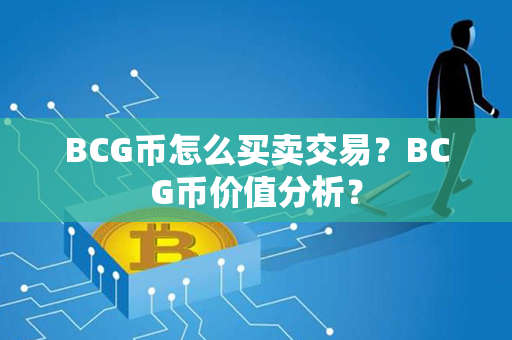 BCG币怎么买卖交易？BCG币价值分析？