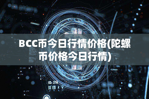 BCC币今日行情价格(陀螺币价格今日行情)