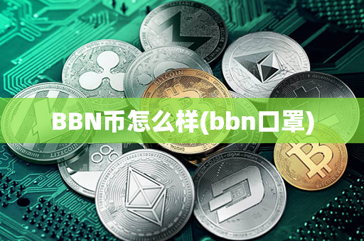 BBN币怎么样(bbn口罩)