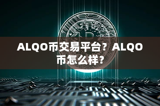 ALQO币交易平台？ALQO币怎么样？